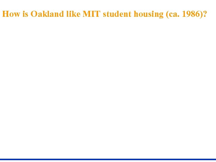 How is Oakland like MIT student housing (ca. 1986)? 