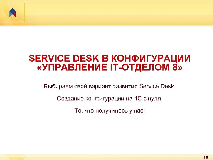 SERVICE DESK В КОНФИГУРАЦИИ «УПРАВЛЕНИЕ IT-ОТДЕЛОМ 8» Выбираем свой вариант развития Service Desk. Создание