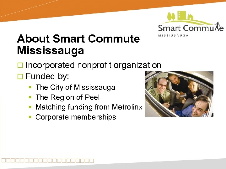 About Smart Commute Mississauga ¨ Incorporated nonprofit organization ¨ Funded by: § The City