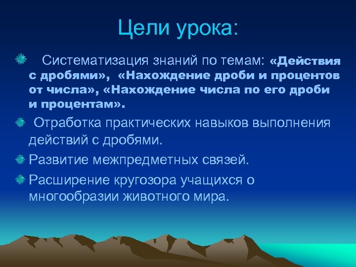 Цели урока: Систематизация знаний по темам: «Действия с дробями» , «Нахождение дроби и процентов