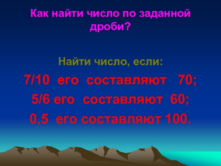 Как найти число по заданной дроби? Найти число, если: 7/10 его составляют 70; 5/6