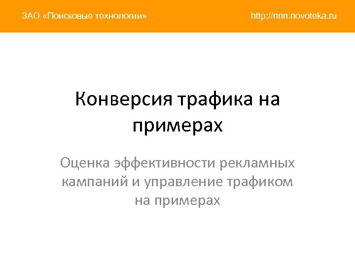 ЗАО «Поисковые технологии» http: //nnn. novoteka. ru Конверсия трафика на примерах Оценка эффективности рекламных