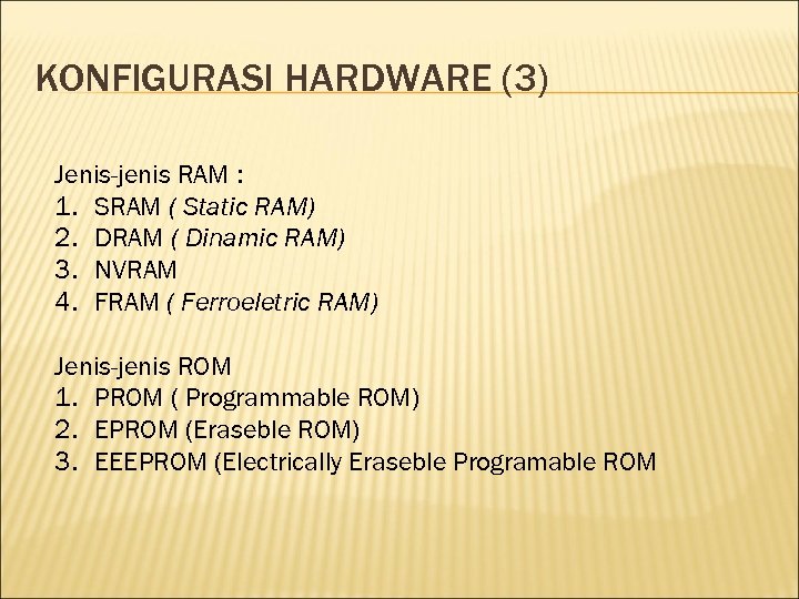 KONFIGURASI HARDWARE (3) Jenis-jenis RAM : 1. SRAM ( Static RAM) 2. DRAM (