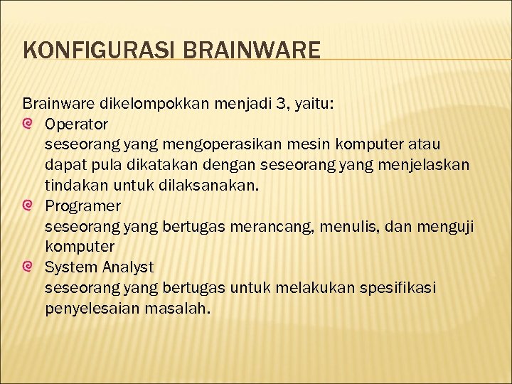 KONFIGURASI BRAINWARE Brainware dikelompokkan menjadi 3, yaitu: Operator seseorang yang mengoperasikan mesin komputer atau