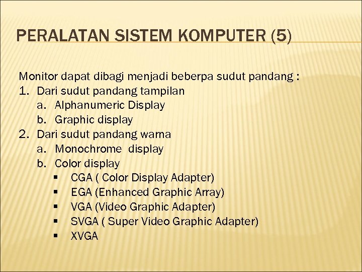 PERALATAN SISTEM KOMPUTER (5) Monitor dapat dibagi menjadi beberpa sudut pandang : 1. Dari