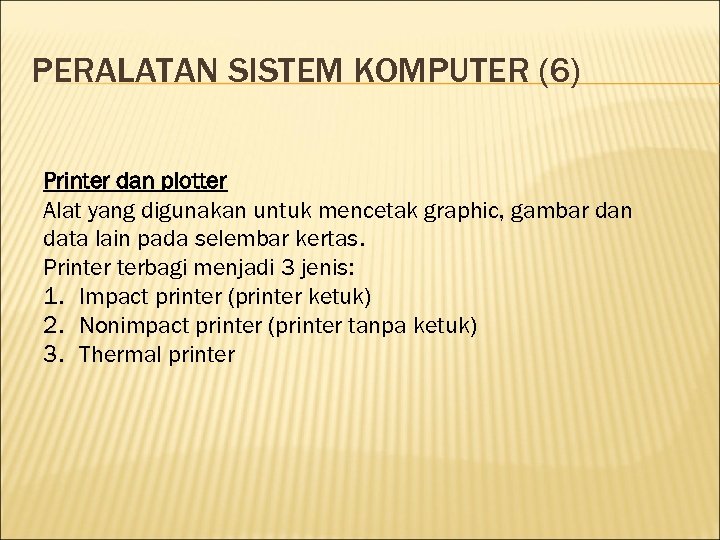 PERALATAN SISTEM KOMPUTER (6) Printer dan plotter Alat yang digunakan untuk mencetak graphic, gambar