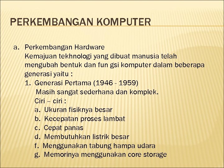 PERKEMBANGAN KOMPUTER a. Perkembangan Hardware Kemajuan tekhnologi yang dibuat manusia telah mengubah bentuk dan