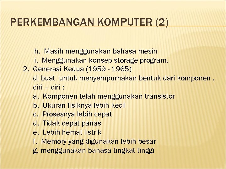 PERKEMBANGAN KOMPUTER (2) h. Masih menggunakan bahasa mesin i. Menggunakan konsep storage program. 2.