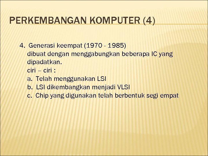 PERKEMBANGAN KOMPUTER (4) 4. Generasi keempat (1970 - 1985) dibuat dengan menggabungkan beberapa IC