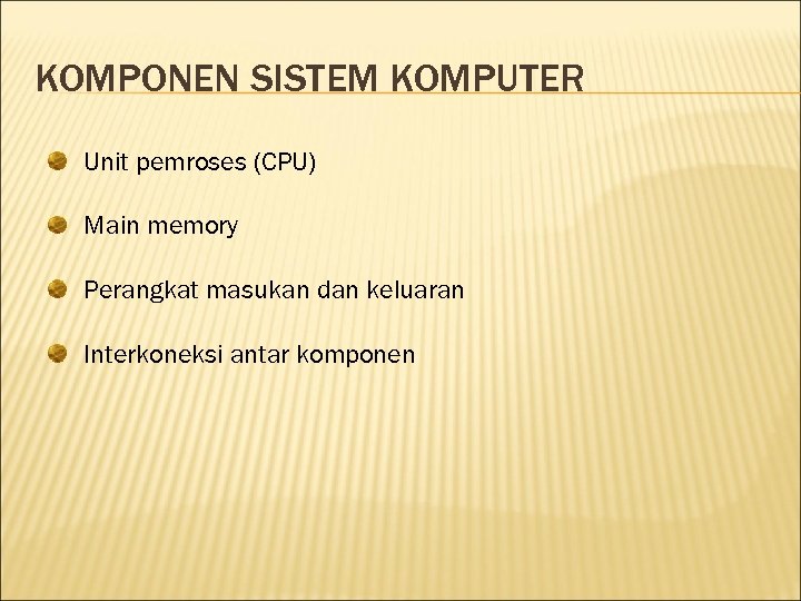 KOMPONEN SISTEM KOMPUTER Unit pemroses (CPU) Main memory Perangkat masukan dan keluaran Interkoneksi antar