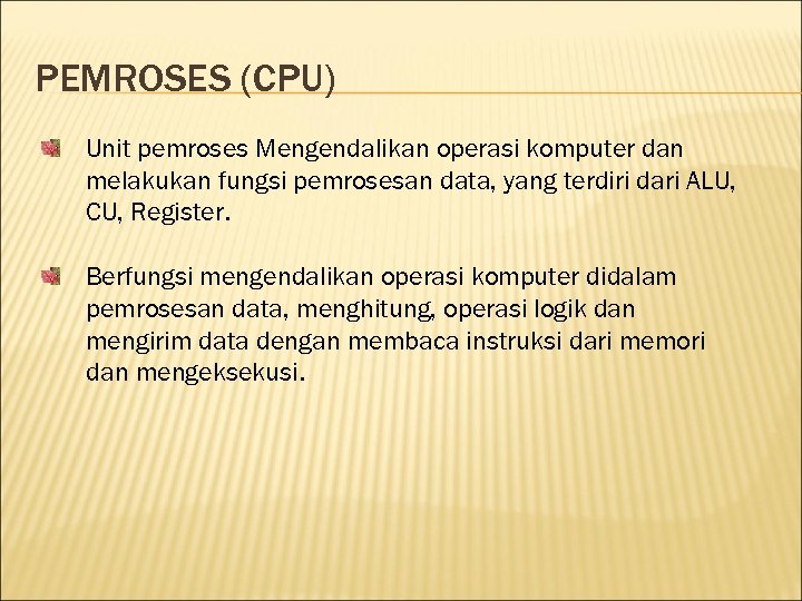 PEMROSES (CPU) Unit pemroses Mengendalikan operasi komputer dan melakukan fungsi pemrosesan data, yang terdiri