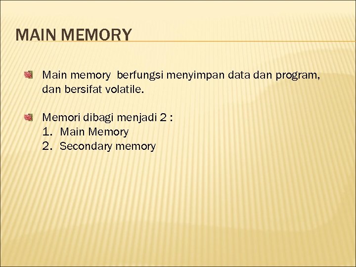 MAIN MEMORY Main memory berfungsi menyimpan data dan program, dan bersifat volatile. Memori dibagi