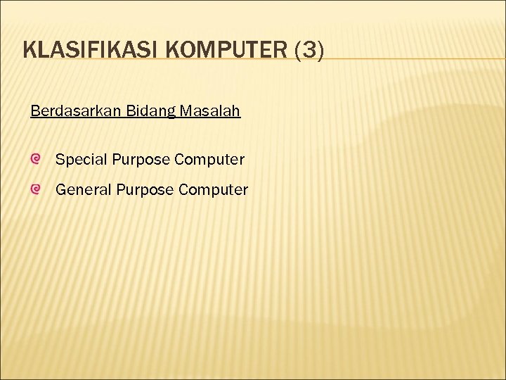 KLASIFIKASI KOMPUTER (3) Berdasarkan Bidang Masalah Special Purpose Computer General Purpose Computer 