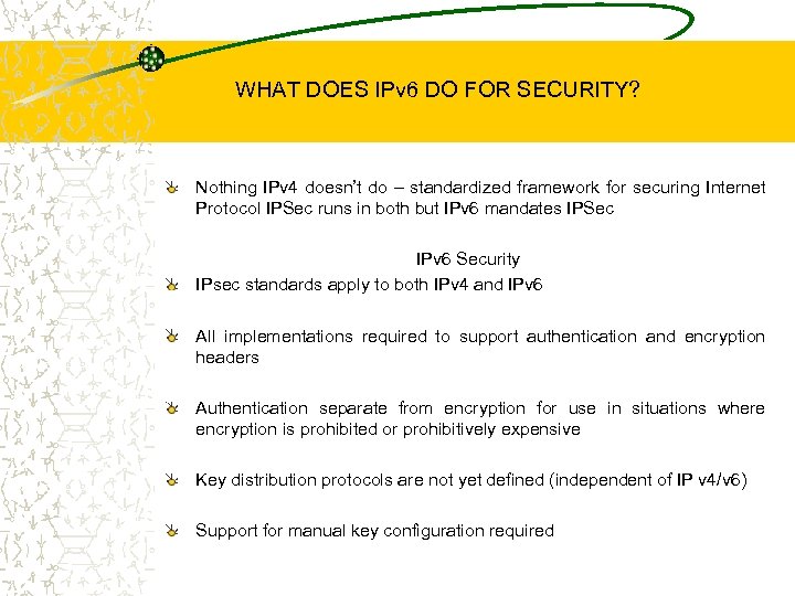WHAT DOES IPv 6 DO FOR SECURITY? Nothing IPv 4 doesn’t do – standardized