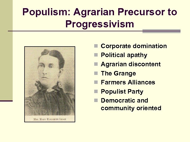 Populism: Agrarian Precursor to Progressivism n Corporate domination n Political apathy n Agrarian discontent