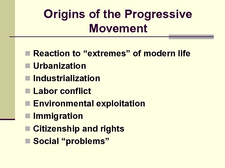 Origins of the Progressive Movement n Reaction to “extremes” of modern life n Urbanization