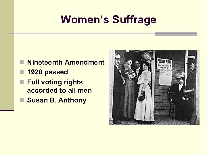 Women’s Suffrage n Nineteenth Amendment n 1920 passed n Full voting rights accorded to