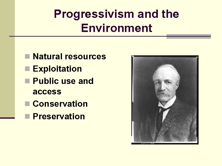 Progressivism and the Environment n Natural resources n Exploitation n Public use and access