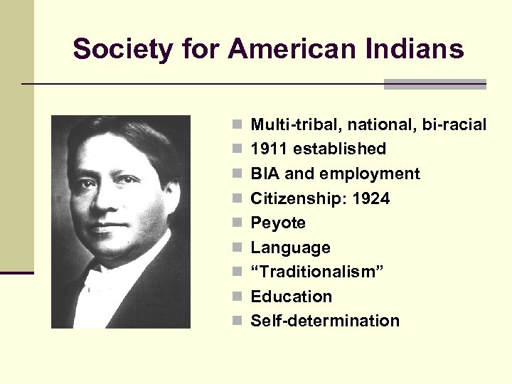 Society for American Indians n Multi-tribal, national, bi-racial n 1911 established n BIA and