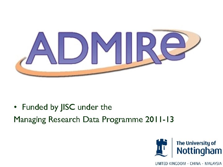  • Funded by JISC under the Managing Research Data Programme 2011 -13 