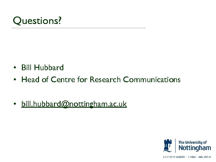 Questions? • Bill Hubbard • Head of Centre for Research Communications • bill. hubbard@nottingham.