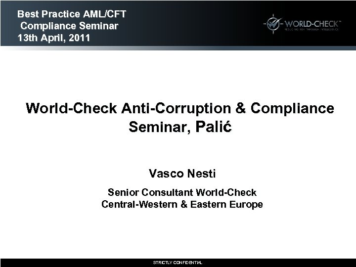 Best Practice AML/CFT Compliance Seminar 13 th April, 2011 World-Check Anti-Corruption & Compliance Seminar,