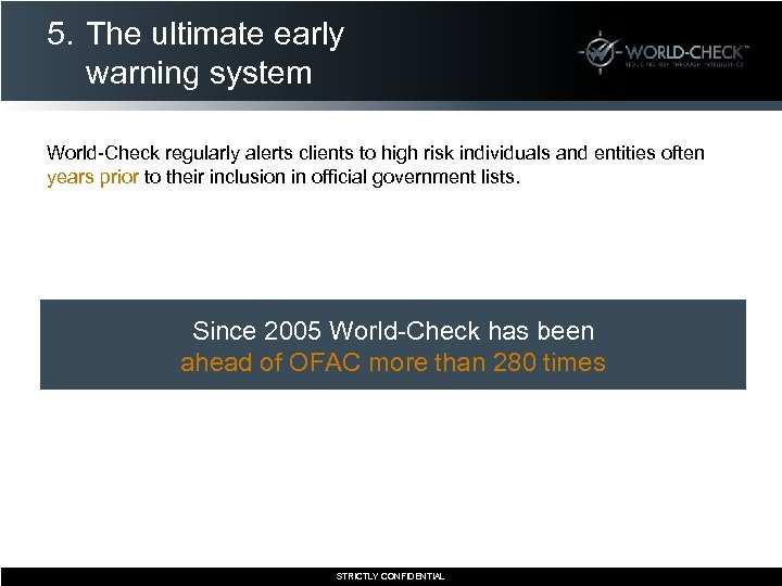 5. The ultimate early warning system World-Check regularly alerts clients to high risk individuals