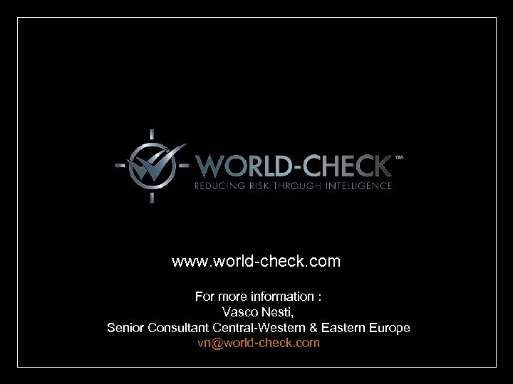 www. world-check. com For more information : Vasco Nesti, Senior Consultant Central-Western & Eastern