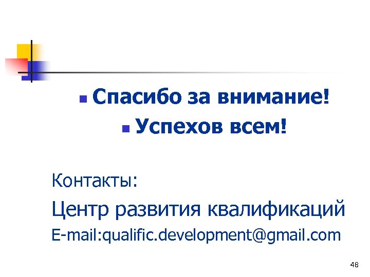 n Спасибо за внимание! n Успехов всем! Контакты: Центр развития квалификаций E-mail: qualific. development@gmail.