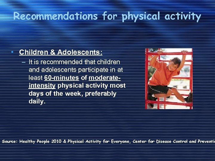 Recommendations for physical activity • Children & Adolescents: – It is recommended that children