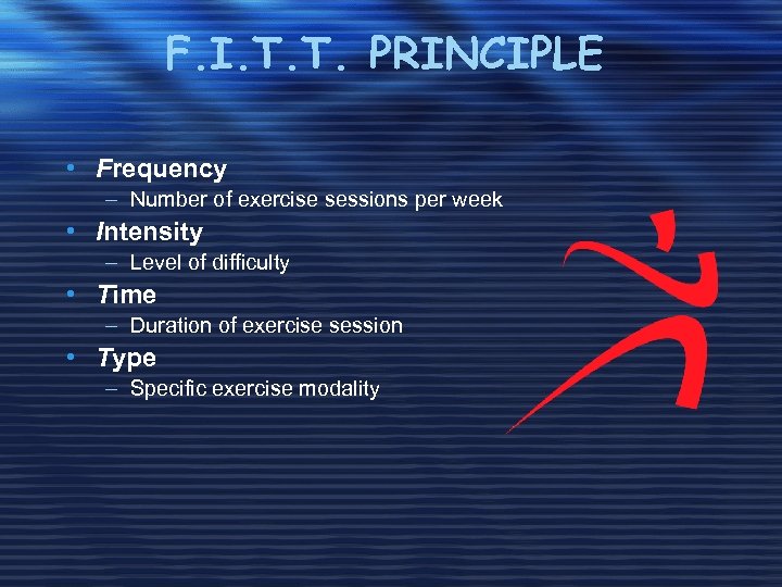 F. I. T. T. PRINCIPLE • Frequency – Number of exercise sessions per week