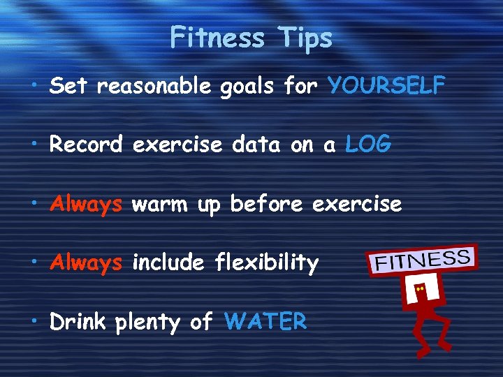 Fitness Tips • Set reasonable goals for YOURSELF • Record exercise data on a