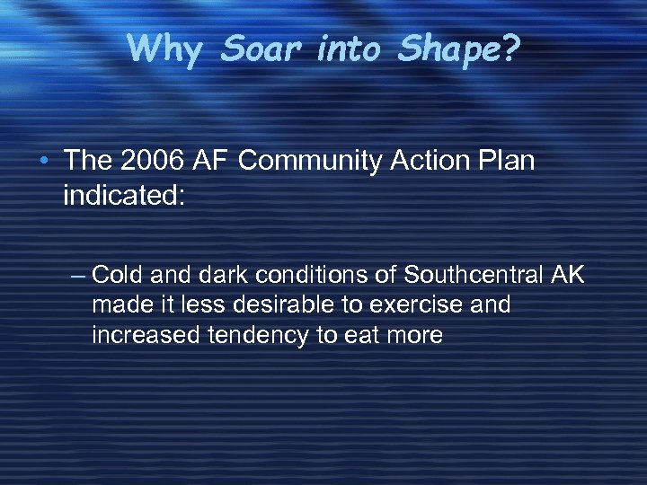 Why Soar into Shape? • The 2006 AF Community Action Plan indicated: – Cold