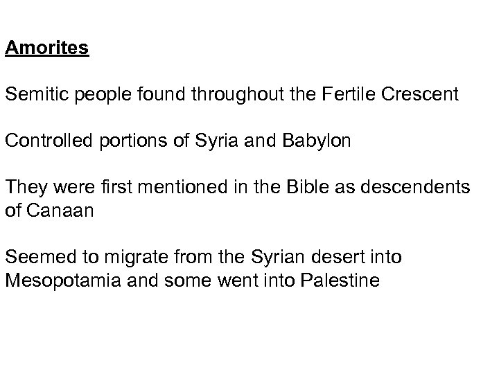 Amorites Semitic people found throughout the Fertile Crescent Controlled portions of Syria and Babylon