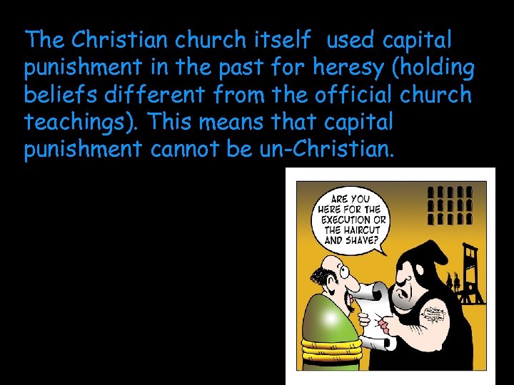 The Christian church itself used capital punishment in the past for heresy (holding beliefs