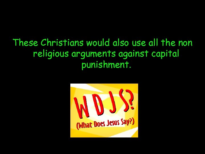These Christians would also use all the non religious arguments against capital punishment. 