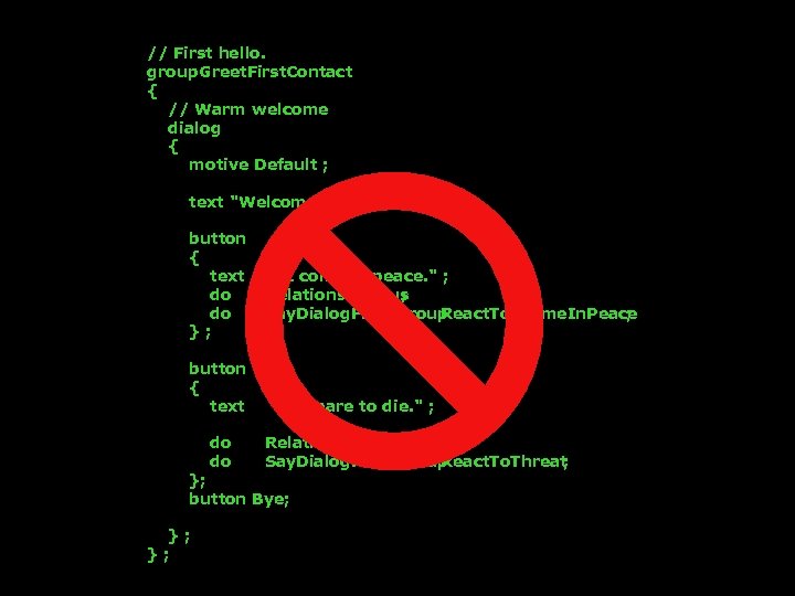 // First hello. group Greet. First. Contact { // Warm welcome dialog { motive