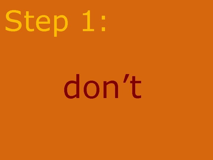 Step 1: don’t 