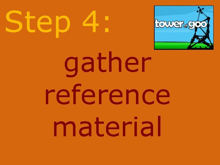 Step 4: gather reference material 