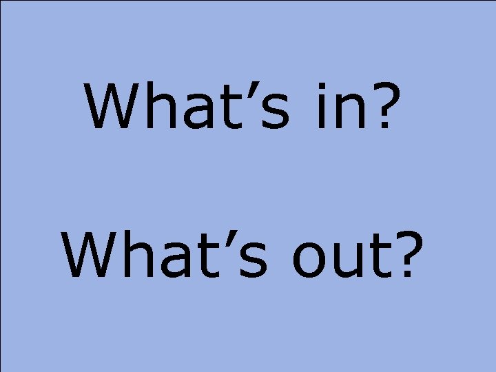 What’s in? What’s out? 