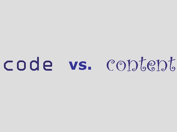 code vs. content 