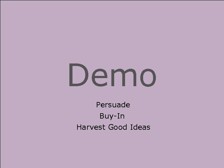 Demo Persuade Buy-In Harvest Good Ideas 