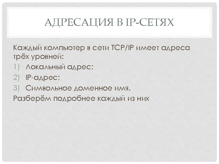 АДРЕСАЦИЯ В IP-СЕТЯХ Каждый компьютер в сети TCP/IP имеет адреса трёх уровней: 1) Локальный