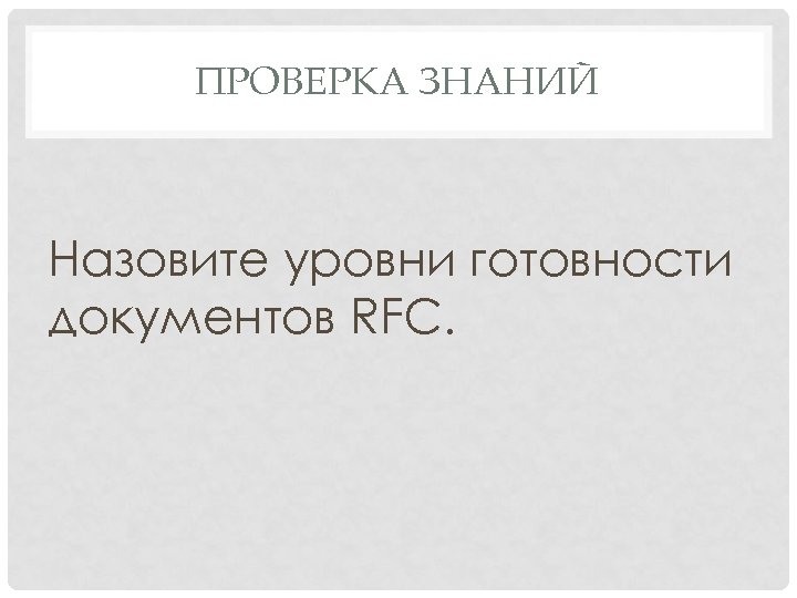 ПРОВЕРКА ЗНАНИЙ Назовите уровни готовности документов RFC. 