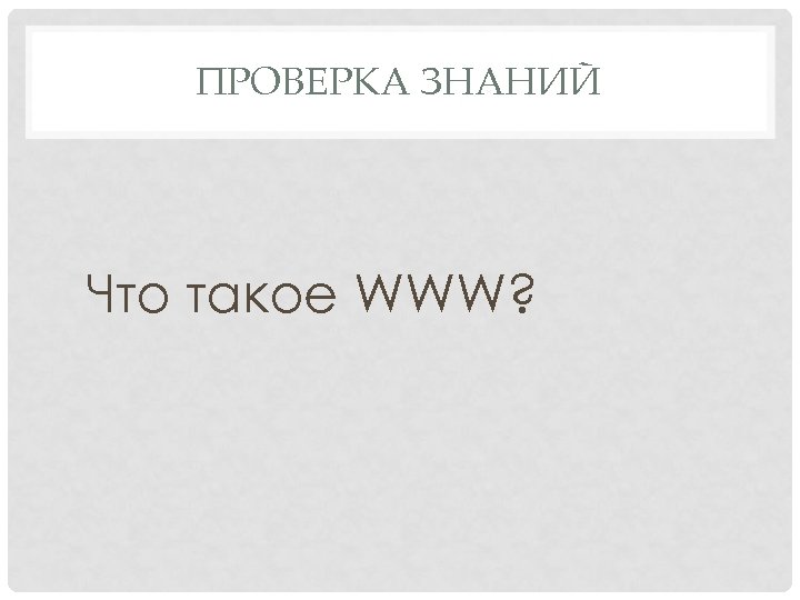 ПРОВЕРКА ЗНАНИЙ Что такое WWW? 