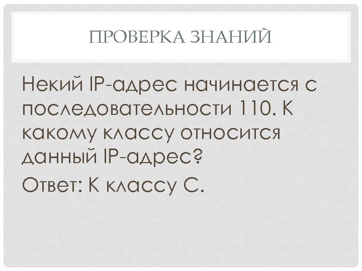 ПРОВЕРКА ЗНАНИЙ Некий IP-адрес начинается с последовательности 110. К какому классу относится данный IP-адрес?
