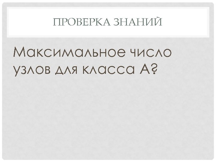 ПРОВЕРКА ЗНАНИЙ Максимальное число узлов для класса A? 