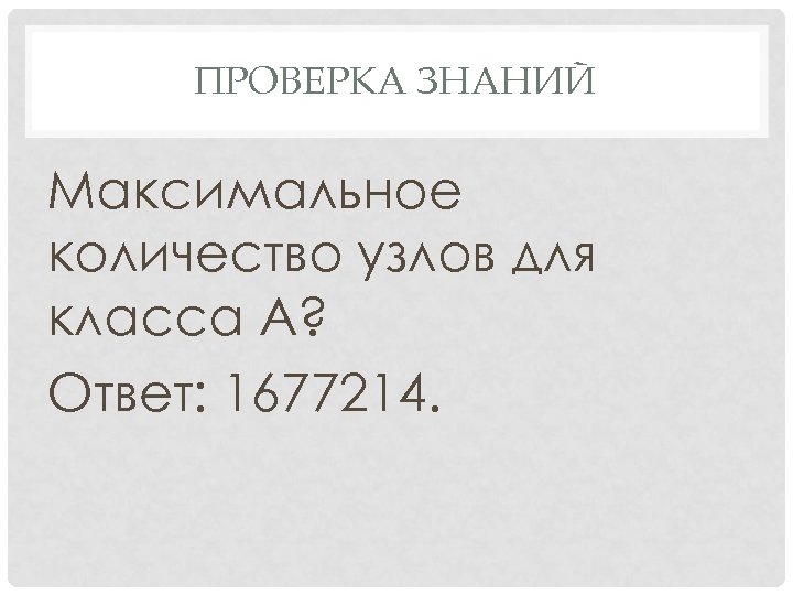 ПРОВЕРКА ЗНАНИЙ Максимальное количество узлов для класса А? Ответ: 1677214. 