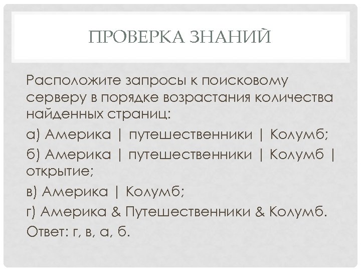 ПРОВЕРКА ЗНАНИЙ Расположите запросы к поисковому серверу в порядке возрастания количества найденных страниц: а)