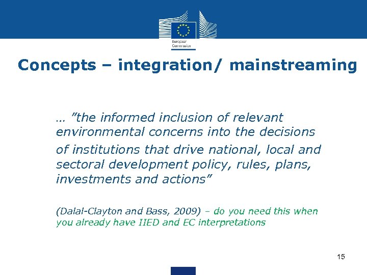 Concepts – integration/ mainstreaming • … ”the informed inclusion of relevant environmental concerns into